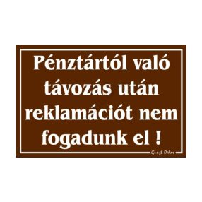   Pénztártól való távozás után reklamációt nem fogadunk el! feliratú tábla, Barna