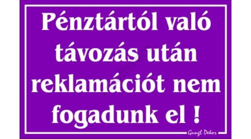 Pénztártól való távozás után reklamációt nem fogadunk el! feliratú tábla, Lila