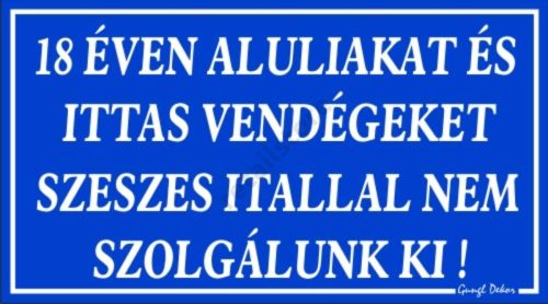 18 éven aluliakat és ittas vendégeket szeszes itallal nem szolgálunk ki! Műanyag tábla, Kék