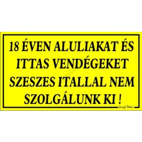   18 éven aluliakat és ittas vendégeket szeszes itallal nem szolgálunk ki! Műanyag tábla, Sárga