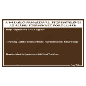   A vásárló panaszával, észrevételével az alábbi szervekhez fordulhat. 30 x 17,5 cm tábla, Barna