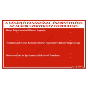   A vásárló panaszával, észrevételével az alábbi szervekhez fordulhat. 30 x 17,5 cm tábla, Piros